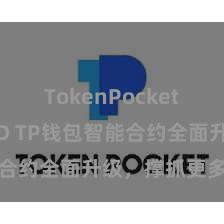 TokenPocket支持BUSD TP钱包智能合约全面升级，撑抓更多功能