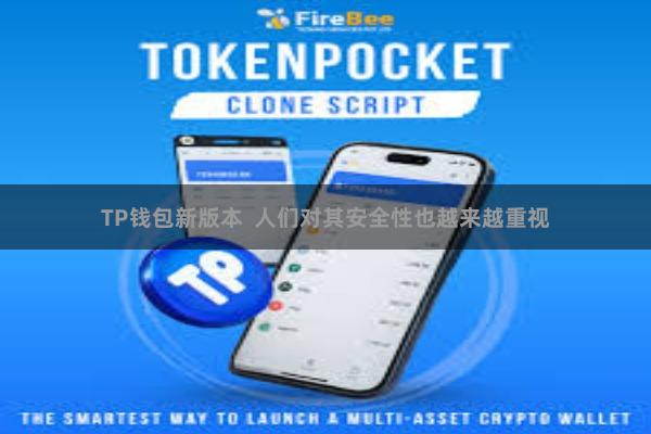 TP钱包新版本  人们对其安全性也越来越重视